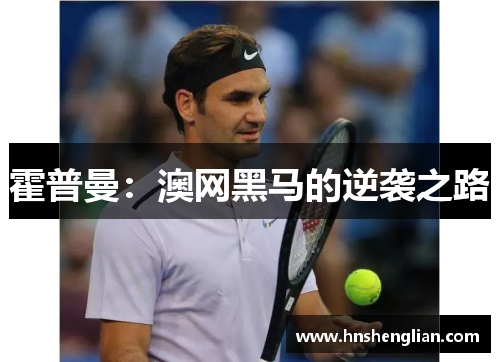 霍普曼：澳网黑马的逆袭之路